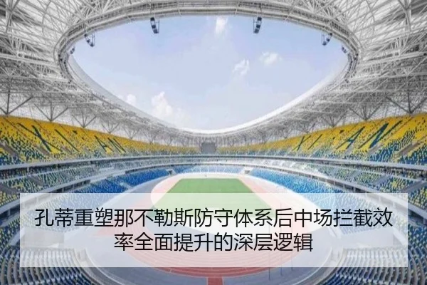 孔蒂重塑那不勒斯防守体系后中场拦截效率全面提升的深层逻辑